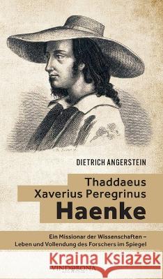 Thaddaeus Xaverius Peregrinus Haenke: Ein Missionar der Wissenschaften - Leben und Vollendung des Forschers im Spiegel Dietrich Angerstein   9783949263736