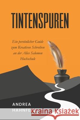 Tintenspuren: Ein pers?nlicher Guide zum Kreativen Schreiben an der Alice Salomon Hochschule Andrea Hahnfeld 9783949301230 Andrea Hahnfeld