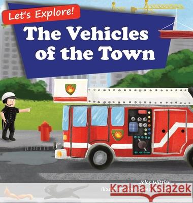 Let's Explore! The Vehicles of the Town: An Illustrated Rhyming Picture Book About Trucks and Cars for Kids Age 2-4 [Stories in Verse, Bedtime Story] Jolas Wittler 9783949304033 Curious World Books
