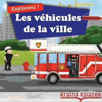 Explorons ! Les véhicules de la ville: Un livre illustré en rimes sur les camions et voitures pour les enfants [histoires du soir en vers] Wittler, Jolas 9783949304064 Curious World Books