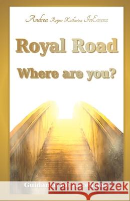 Royal Road - Where Are You?: Guidance for Ascension Andrea Regina Katharina Inessenz, Edition Inessenz, Vincenzo Benestante 9783949324017