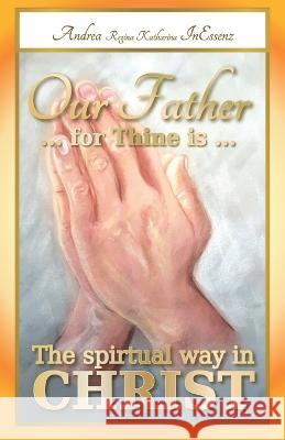 Our Father ... for Thine is ... The spiritual way in Christ Andrea Regina Katharina Inessenz, Roland Lutz, Vincenzo Benestante 9783949324178