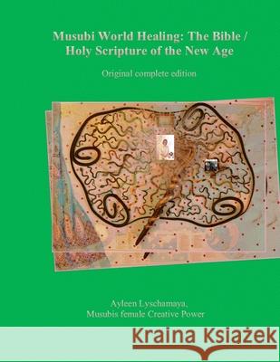 Musubi World Healing: The Bible / Holy Scripture of the New Age Ayleen Lyschamaya 9783949401473 Ayleen Lyschamaya