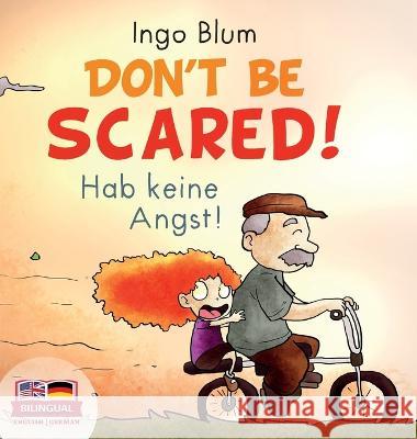 Don't Be Scared! - Hab keine Angst!: Bilingual Children's Picture Book in English-German. Suitable for kindergarten, elementary school, and at home! Ingo Blum, Mark Balita 9783949514005 Planetoh Concepts
