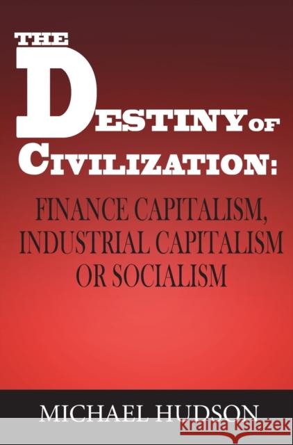 The Destiny of Civilization: Finance Capitalism, Industrial Capitalism or Socialism Michael Hudson   9783949546068 Islet