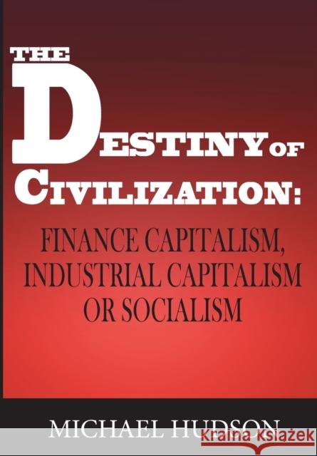 The Destiny of Civilization: Finance Capitalism, Industrial Capitalism or Socialism Michael Hudson   9783949546075 Islet