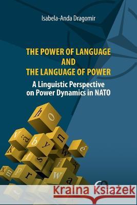 The Power of Language and the Language of Power: A Linguistic Perspective on Power Dynamics in NATO Isabela-Anda Dragomir   9783949607127