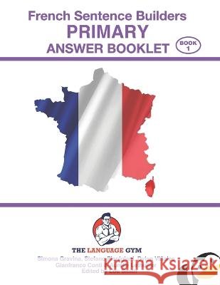 French Sentence Builders - ANSWER BOOKLET - PRIMARY - Part 1 Gianfranco Conti Dylan Vinales Stefano Pianigiani 9783949651380 Language Gym