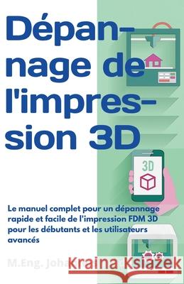 Dépannage de l'impression 3D: Le manuel complet pour un dépannage rapide et facile de l'impression FDM 3D pour les débutants et les utilisateurs ava Wild, M. Eng Johannes 9783949804304 3dtech