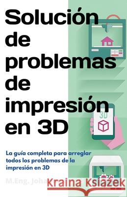 Solución de problemas de impresión en 3D: La guía completa para arreglar todos los problemas de la impresión en 3D Wild, M. Eng Johannes 9783949804601 3dtech