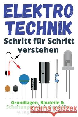 Elektrotechnik Schritt für Schritt verstehen: Grundlagen, Bauteile & Schaltungen einfach erklärt Wild, M. Eng Johannes 9783949804724 3dtech