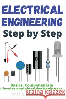Electrical Engineering Step by Step: Basics, Components & Circuits explained for Beginners M. Eng Johannes Wild 9783949804748 3dtech