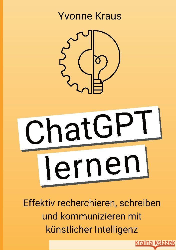 ChatGPT lernen: Effektiv recherchieren, schreiben und kommunizieren mit k?nstlicher Intelligenz Yvonne Kraus 9783949854149