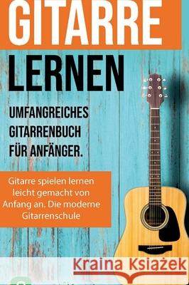 Gitarre lernen f?r Anf?nger und Wiedereinsteiger: Gitarrenbuch f?r Erwachsene mit QR-Codes zu Videos, ?ber 15 Songs und Live Kursen Sebastian Schulz Emusika Musikverlag Jonah Schmidt 9783949891465