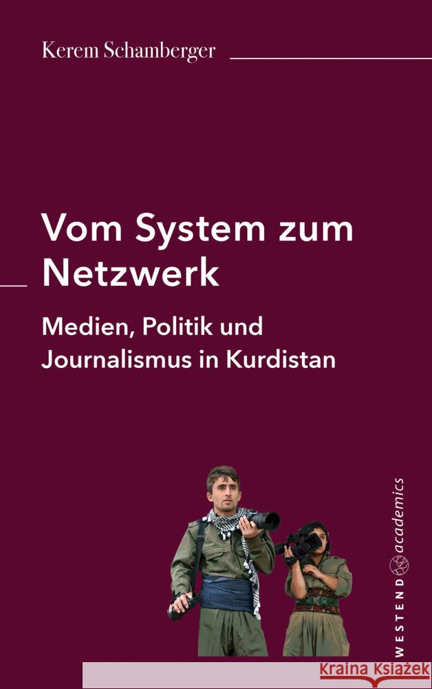 Vom System zum Netzwerk: Medien, Politik und Journalismus in Kurdistan Kerem Schamberger   9783949925023