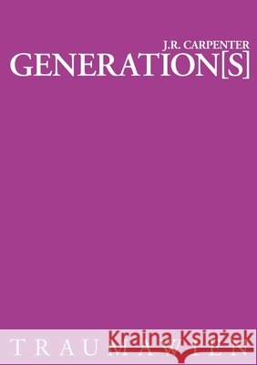 Generation[s] J R Carpenter 9783950291032 Traumawien