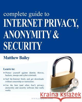 Complete Guide to Internet Privacy, Anonymity & Security Matthew Bailey 9783950309300