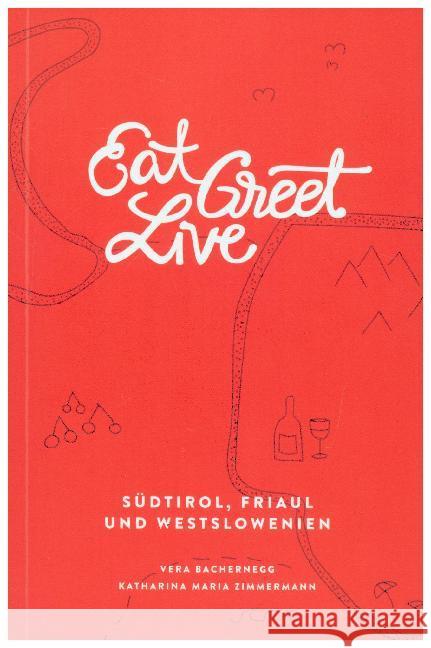 Eat Greet Live: Südtirol, Friaul und Westslowenien Bachernegg, Vera; Zimmermann, Katharina Maria 9783950358520