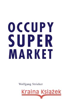 Occupy Super Market Wolfgang Stricker 9783950387889 Serendii Publishing