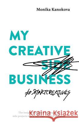 My Creative (Side) Business: The insightful guide to turning your side projects into a full-time creative business Joiner, Diana J. 9783950396799 Monika Kanokova