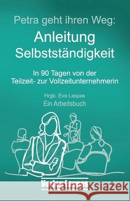 Petra geht ihren Weg. Anleitung Selbstständigkeit: In 90 Tagen von der Teilzeit- zur Vollzeitunternehmerin Christina Bodendieck, Verena Sati, Petra Polk 9783950421385 978-3-9504213