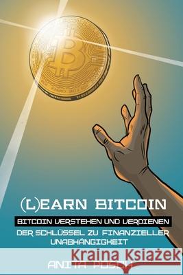 (L)earn Bitcoin - Bitcoin verstehen und verdienen: Der Schlüssel zu finanzieller Unabhängigkeit Anita Posch, Michael Fischer, Gustav Hemmelmayr 9783950459180 Poshmedia E.U.