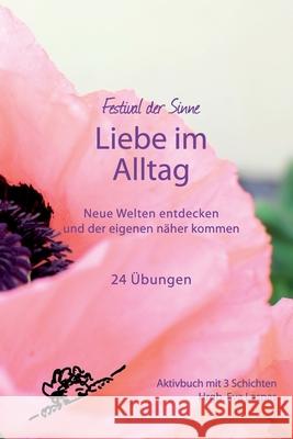 Liebe im Alltag: Neue Welten entdecken und der eigenen näher kommen Claudia Kloihofer-Haupt, Johanna Erhart, Dr Gabriele Klaus Maximilian Buchmayr 9783950475494 978-3-9504754