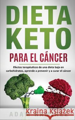 Dieta Keto para el Cáncer: Efectos terapéuticos de una dieta baja en carbohidratos, aprende a prevenir y a curar el cáncer Adam, Ramirez 9783950485462 Caprioru