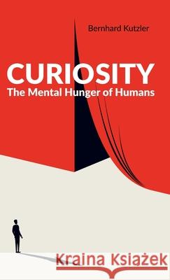 Curiosity: The Mental Hunger of Humans Bernhard Kutzler 9783950487558 Bernhard Kutzler