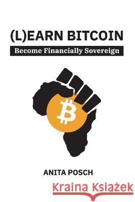 (L)earn Bitcoin: Become Financially Sovereign Anita Posch   9783950504378