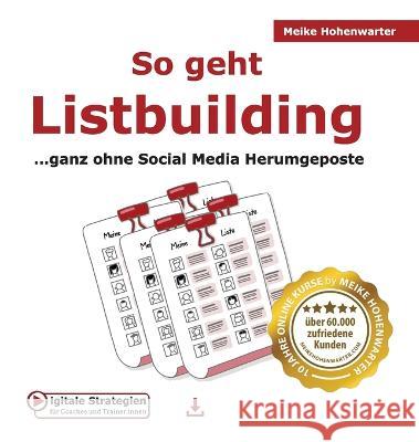 So geht Listbuilding: ...ganz ohne Social Media Herumgeposte Meike Hohenwarter 9783950509212 Hohenwarter Meike