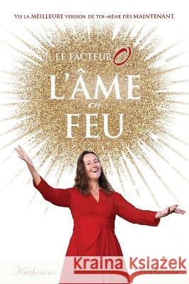 L'Âme en feu: Vis ton absolue meilleure vie dès maintenant Katherine Bihlmeier 9783950528411 In Momentum Publishing