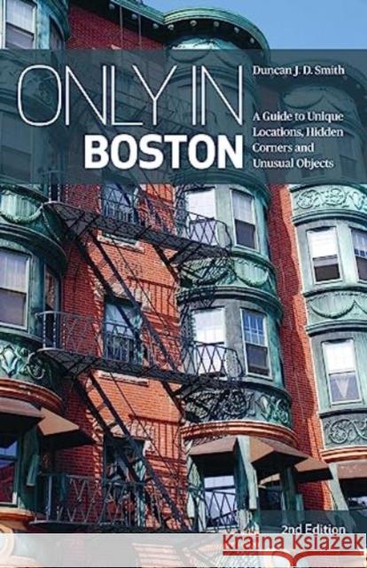 Only in Boston: A Guide to Unique Locations, Hidden Corners and Unusual Objects Duncan J.D. Smith 9783950539219