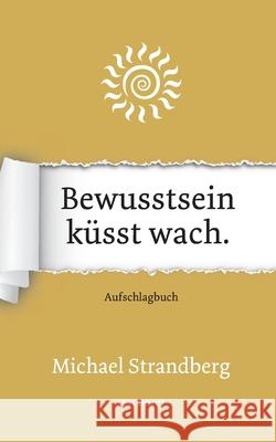 Bewusstsein k?sst wach. Michael Strandberg 9783950544749