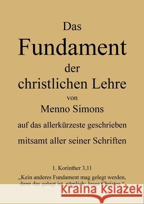Das Fundament der christlichen Lehre von Menno Simons - mitsamt aller seiner Schriften: Gesamten Werke Menno Simons Markus Pilz 9783950554328 Markus Pilz