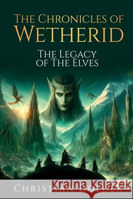 The Chronicles of Wetherid: The Legacy of the Elves Christian D?lder 9783950554809 Christian Dolder