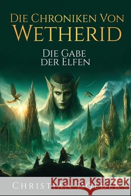 Die Chroniken von Wetherid: Die Gabe der Elfen Christian D?lder 9783950554847 Christian Dolder