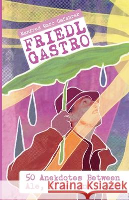 Friedl Gastro- 50 Anecdotes between Ale, Flame and Ocean Manfred Marc Umfahrer 9783950589337 Umfahrer Editions