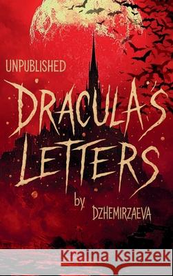 Dracula's Letters Unpublished: Confessions of the World's Most Famous Vampire (A Novel) Dzhemirzaeva 9783950591712 Dzhemirzaeva