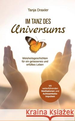 Im Tanz des Universums: Weisheitsgeschichten f?r ein gelassenes und erf?lltes Leben Tanja Draxler 9783950599602