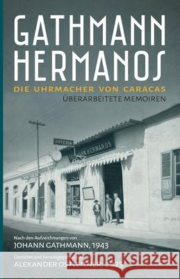 Gathmann Hermanos: Die Uhrmacher von Caracas Alexander Ostleitner Johann Gathmann 9783950605006 Alexander Ostleitner