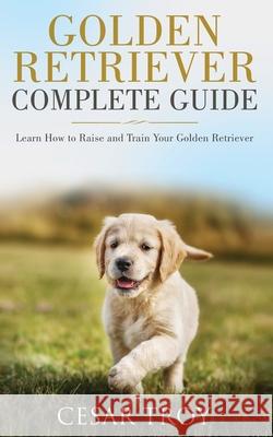 Golden Retriever Complete Guide Cesar Troy 9783951979458 Caprioru