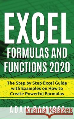 Excel Formulas and Functions 2020: The Step by Step Excel Guide with Examples on How to Create Powerful Formulas Adam Ramirez 9783951979496 Caprioru