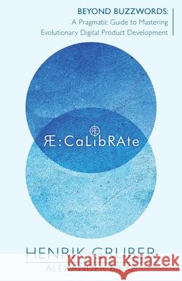 ReCalibrate: Beyond Buzzwords: A Pragmatic Guide to Mastering Evolutionary Digital Product Development Henrik Gruber Alexander Birke 9783951987927