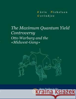 The Maximum Quantum Yield Controversy: Otto Warburg and the Midwest-Gang Nickelsen, Kärin 9783952342190 Institut F R Philosophie