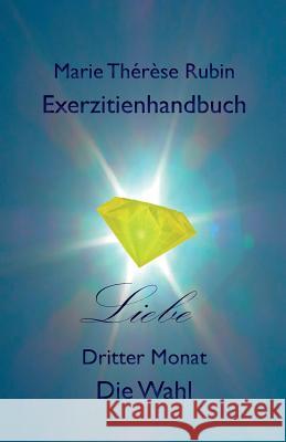 Exerzitienhandbuch Liebe: Dritter Monat Die Wahl Marie Therese Rubin 9783952393864