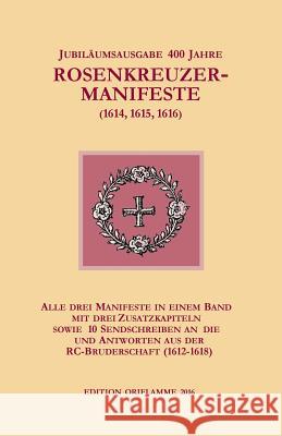 Jubiläumsausgabe 400 Jahre Rosenkreuzer-Manifeste (1614, 1615, 1616): Alle drei Manifeste in einem Band, mit drei Zusatzkapiteln sowie 10 Sendschreibe Steiner, M. P. 9783952426272 Edition Oriflamme