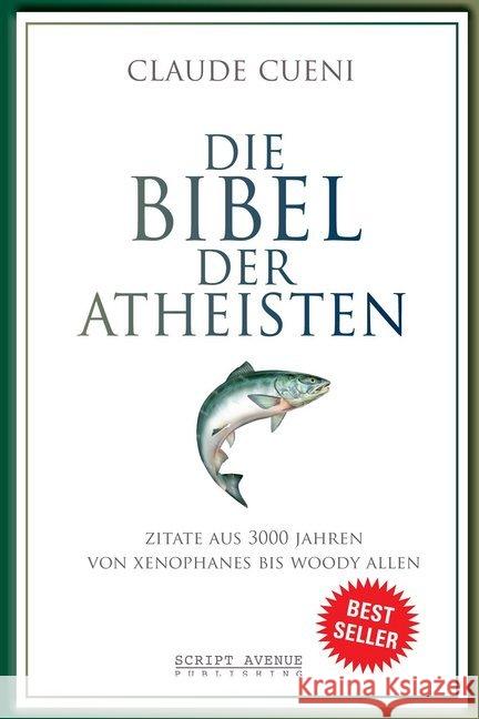 Die Bibel der Atheisten : Zitate aus 3000 Jahren von Xenophanes bis Woody Allen Cueni, Claude 9783952428825 Script Avenue Publishing