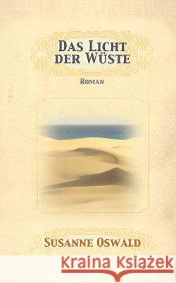 Das Licht der Wueste: Roman Oswald, Susanne 9783952439364 Susanne Oswald