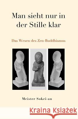 Man sieht nur in der Stille klar: Das Wesen des Zen-Buddhismus Wydler Haduch, Agestsu 9783952440933 Zentrum Fur Zen-Buddhismus